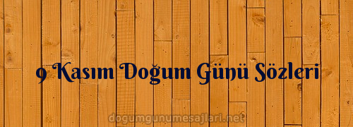 9 Kasım Doğum Günü Sözleri